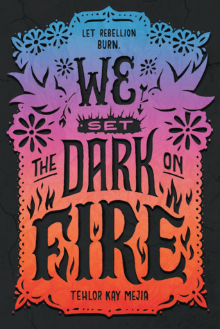 Cover of We Set the Dark on Fire by Tehlor Kay Mejia, on a stencilled background with flowers, doves, and flames